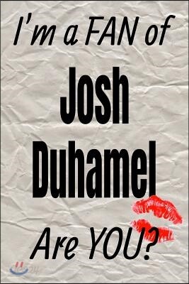 I'm a Fan of Josh Duhamel Are You? Creative Writing Lined Journal: Promoting Fandom and Creativity Through Journaling...One Day at a Time