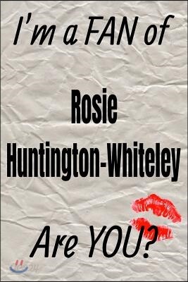 I'm a Fan of Rosie Huntington-Whiteley Are You? Creative Writing Lined Journal: Promoting Fandom and Creativity Through Journaling...One Day at a Time