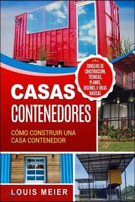 Casas Contenedores: Como Construir una Casa Contenedor - Consejos de Construccion, Tecnicas, Planos, Disenos, e Ideas Basicas
