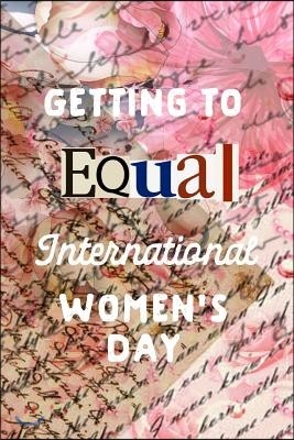 Getting to Equal: International Womens Day Gifts: This Is a Blank, Lined Journal That Makes a Perfect International Women's Day Gift for