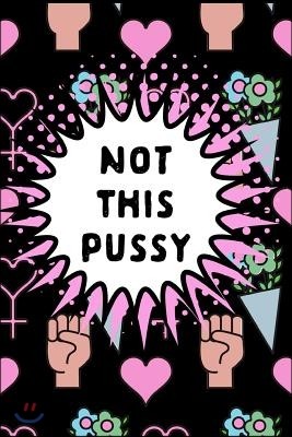 Not This Pussy: March 8th Celebration: This Is a Blank, Lined Journal That Makes a Perfect International Women's Day Gift for Women. I