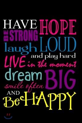 Independently Published Have Hope Be Strong Laugh Loud and Play Hard Live in the Moment Dream Big Smile Often and Be Happy: Journal, Notebook, Diary or Sketchbook with Dot Gr