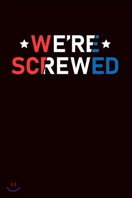 We're Screwed: Funny Political Journal: This Is a Blank, Lined Journal That Makes a Perfect Funny Political Gift for Men or Women. It