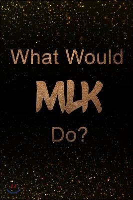 What Would Mlk Do?: Black and Gold Martin Luther King Jr Notebook Journal. Perfect for School, Writing Poetry, Use as a Diary, Gratitude W