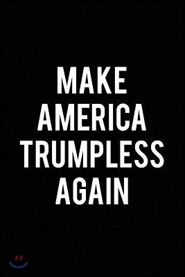 Make America Trumpless Again: Anti Trump Notebook (6x9) - Funny Anti Trump Novelty Gift - Anti Trump Journal - Funny Anti Trump Gifts for Men