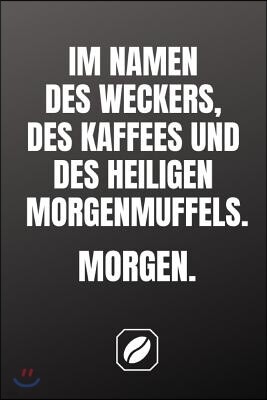 Independently Published Im Namen Des Weckers, Des Kaffees Und Des Heiligen Morgenmuffels. Morgen.: Notizbuch - A5 - Dot Grid 120 Seiten - Handlich - Kaffee Kult Spruch - Kaff