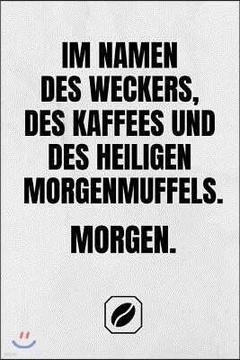 Independently Published Im Namen Des Weckers, Des Kaffees Und Des Heiligen Morgenmuffels. Morgen.: Notizbuch - A5 - 120 Seiten Mit Dot Grid - Schreibheft Handlich - Kaffee Ku