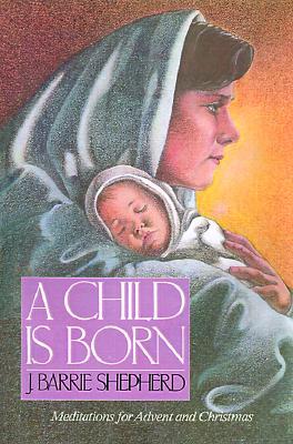 A Child is Born: Meditations for Advent and Christmas