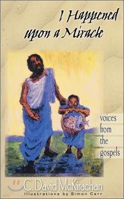 I Happened Upon a Miracle: Voices from the Gospels