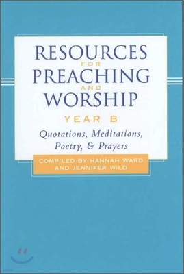 Resources for Preaching and Worship-Year B: Quotations, Meditations, Poetry, and Prayers