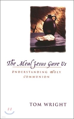 The Meal Jesus Gave Us: Understanding Holy Communion