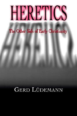 Heretics: The Other Side of Early Christianity