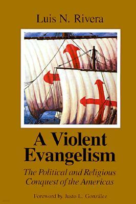 A Violent Evangelism: The Political and Religious Conquest of the Americas