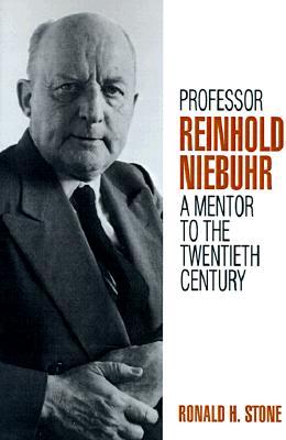 Professor Reinhold Niebuhr: A Mentor to the Twentieth Century