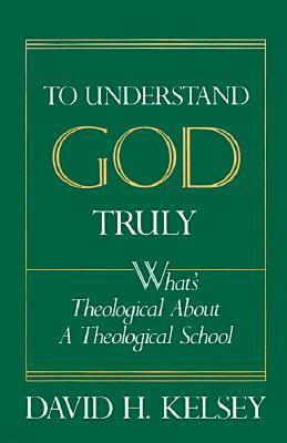 To Understand God Truly: What's Theological about a Theological School?