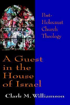 A Guest in the House of Israel: Post-Holocaust Church Theology