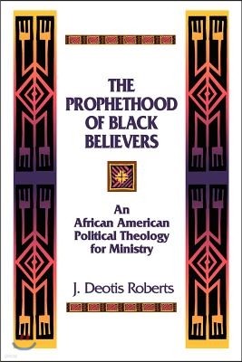 The Prophethood of Black Believers: An African American Political Theology for Ministry