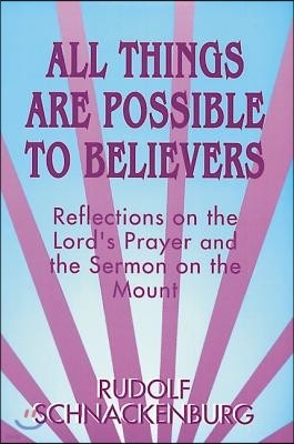 All Things Are Possible to Believers: Reflections on the Lord's Prayer and the Sermon on Mount