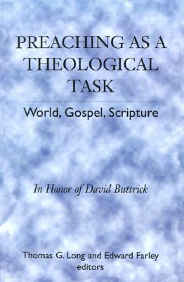 Preaching as a Theological Task: World, Gospel, Scripture in Honor of David Buttrick