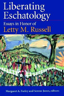 Liberating Eschatolgoy: Essays in Honor of Letty M. Russell