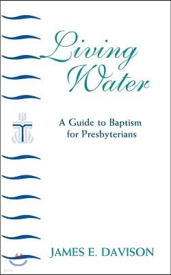 Living Water: A Guide to Baptism for Presbyterians