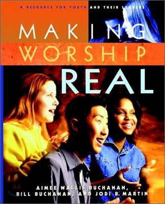 Making Worship Real: A Resource for Youth and Their Leaders