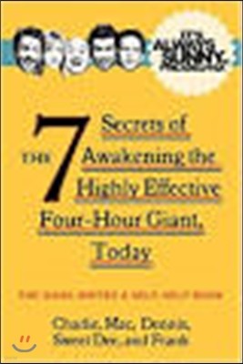 It's Always Sunny in Philadelphia: The 7 Secrets of Awakening the Highly Effective Four-Hour Giant, Today