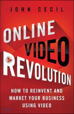 Online Video Revolution: How to Reinvent and Market Your Business Using Video