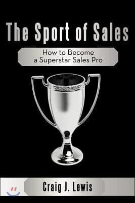 The Sport of Sales: How to Become a Superstar Sales Pro
