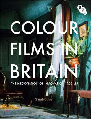 Colour Films in Britain: The Negotiation of Innovation 1900-55