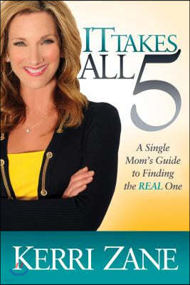 It Takes All 5: A Single Mom's Guide to Finding the REAL One