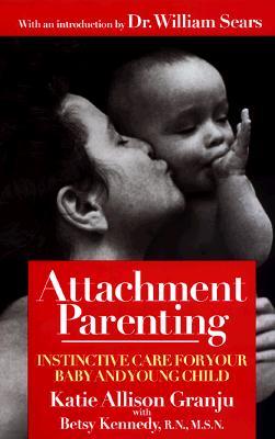 Attachment Parenting: Instinctive Care for Your Baby and Young Child