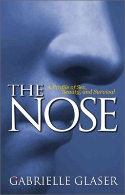 The Nose : A Profile of Sex, Beauty, and Survival