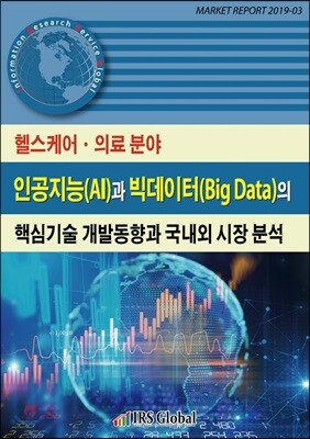 헬스케어.의료 분야 인공지능(AI)과 빅데이터(Big Data)의 핵심기술 개발동향과 국내외 시장 분석