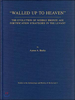 Walled Up to Heaven: The Evolution of Middle Bronze Age Fortification Strategies in the Levant