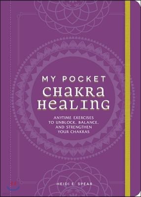 My Pocket Chakra Healing: Anytime Exercises to Unblock, Balance, and Strengthen Your Chakras