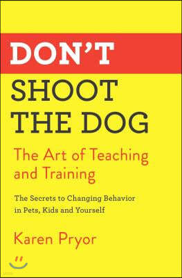 Don't Shoot the Dog: The Art of Teaching and Training