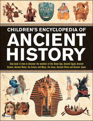 Children's Encyclopedia of Ancient History: Step Back in Time to Discover the Wonders of the Stone Age, Ancient Egypt, Ancient Greece, Ancient Rome, t