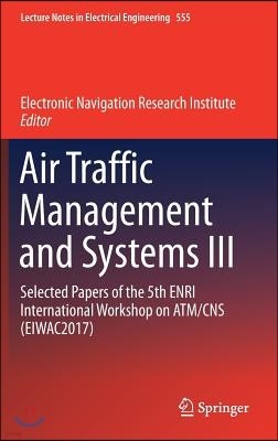 Air Traffic Management and Systems III: Selected Papers of the 5th Enri International Workshop on Atm/CNS (Eiwac2017)