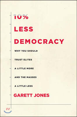 10% Less Democracy: Why You Should Trust Elites a Little More and the Masses a Little Less