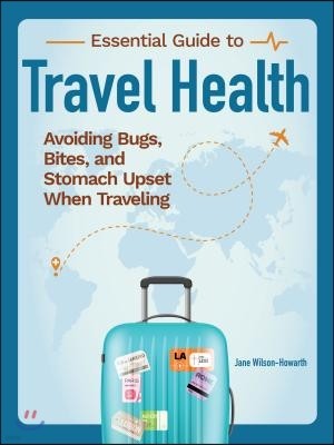 Staying Healthy When You Travel, New Edition: Avoiding Bugs, Bites, Bellyaches, and More