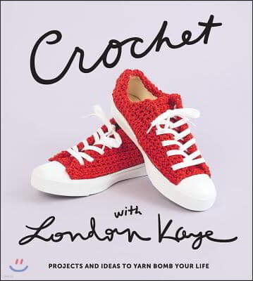 Crochet with London Kaye: Projects and Ideas to Yarn Bomb Your Life