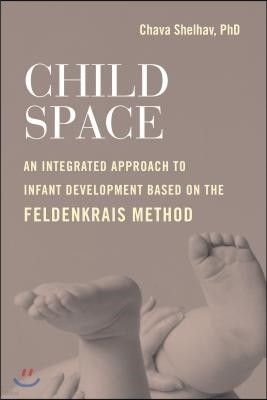 Child Space: An Integrated Approach to Infant Development Based on the Feldenkrais Method