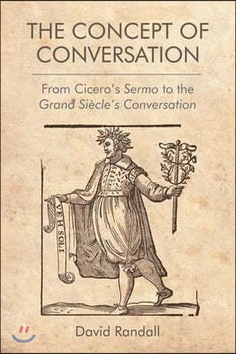 The Concept of Conversation: From Cicero's Sermo to the Grand Siecle's Conversation