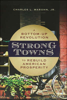 Strong Towns. Strong America. a Bottom-up Revolution to Rebuild American Prosperity
