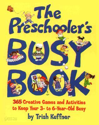 The Preschooler's Busy Book: 365 Fun, Creative, Screen-Free Learning Games and Activities to Stimulate Your 3- To 6-Year-Old Every Day of the Year