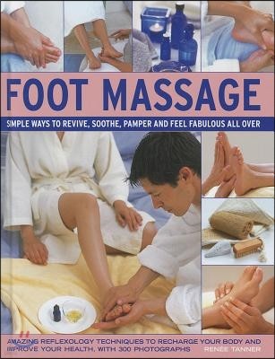 Foot Massage: Simple Ways to Revive, Soothe, Pamper and Feel Fabulous All Over