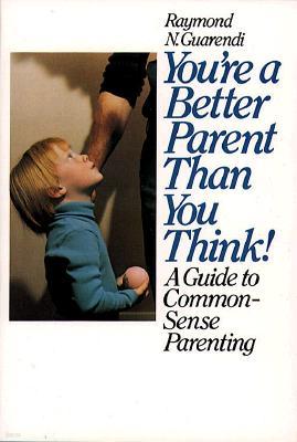 You're a Better Parent Than You Think!: A Guide to Common-Sense Parenting