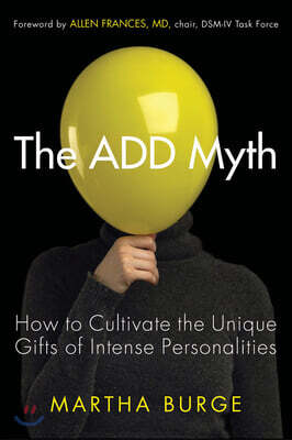 The Add Myth: How to Cultivate the Unique Gifts of Intense Personalities (Attention Deficit Disorder & Attention Deficit Hyperactivity Disorder)