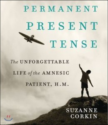 Permanent Present Tense: The Unforgettable Life of the Amnesiac Patient, H.M.